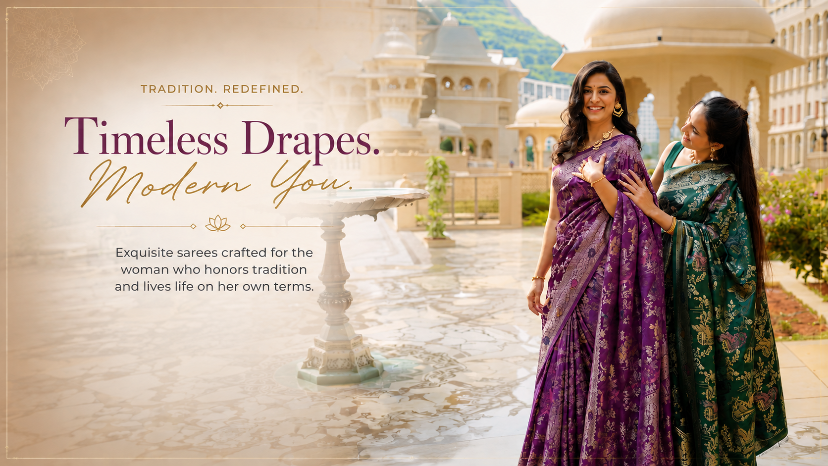 Two women in sarees standing in a scenic outdoor setting with text about 'Timeless Drapes. Modern You'.